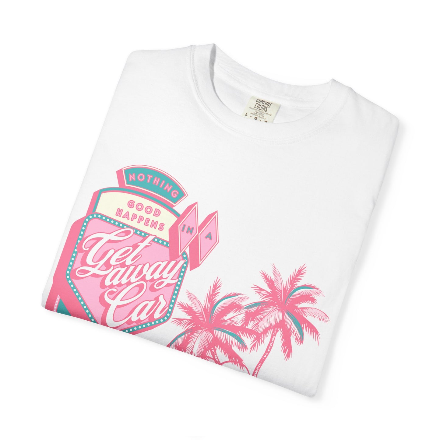 Nothing Good Happens In A Getaway Car Comfort Colors Shirt