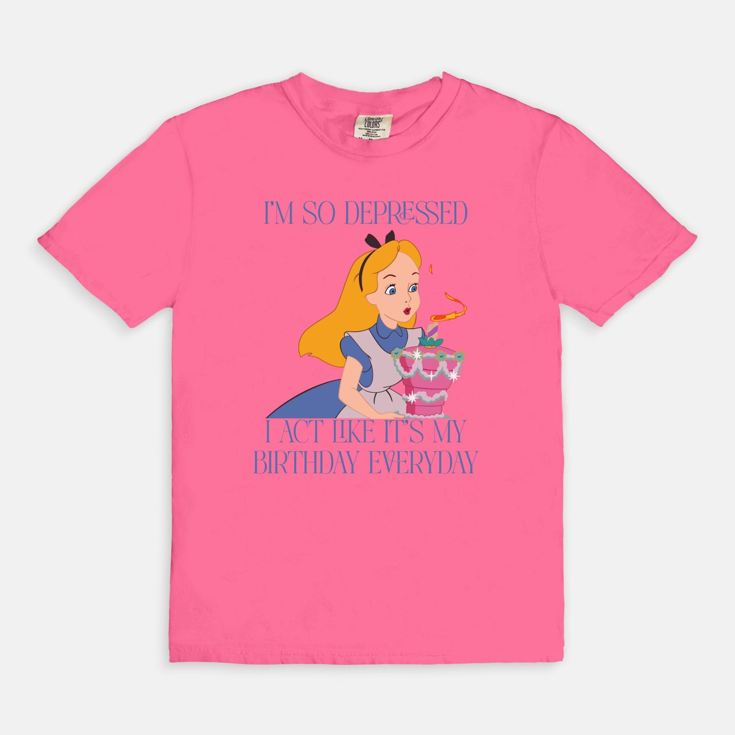 Alice I'm So Depressed I Act Like It's My Birthday Everyday Comfort Colors Shirt