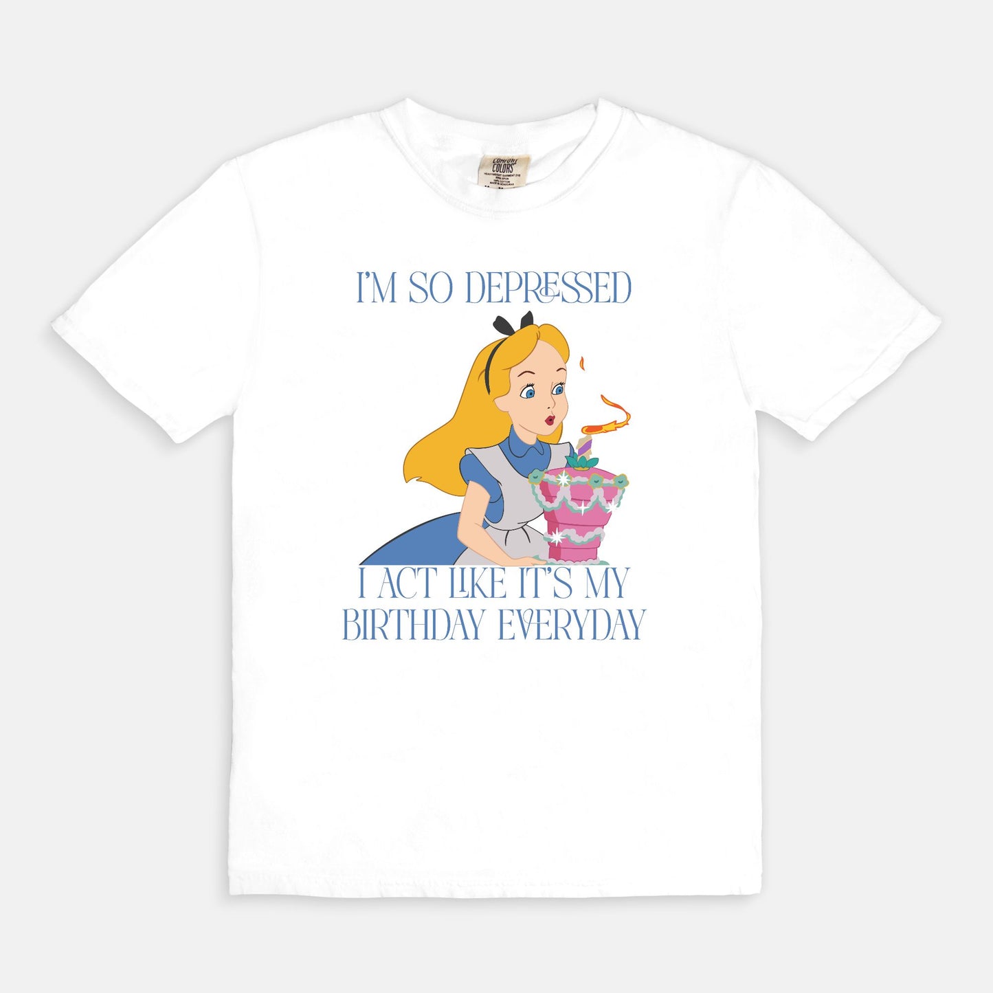 Alice I'm So Depressed I Act Like It's My Birthday Everyday Comfort Colors Shirt
