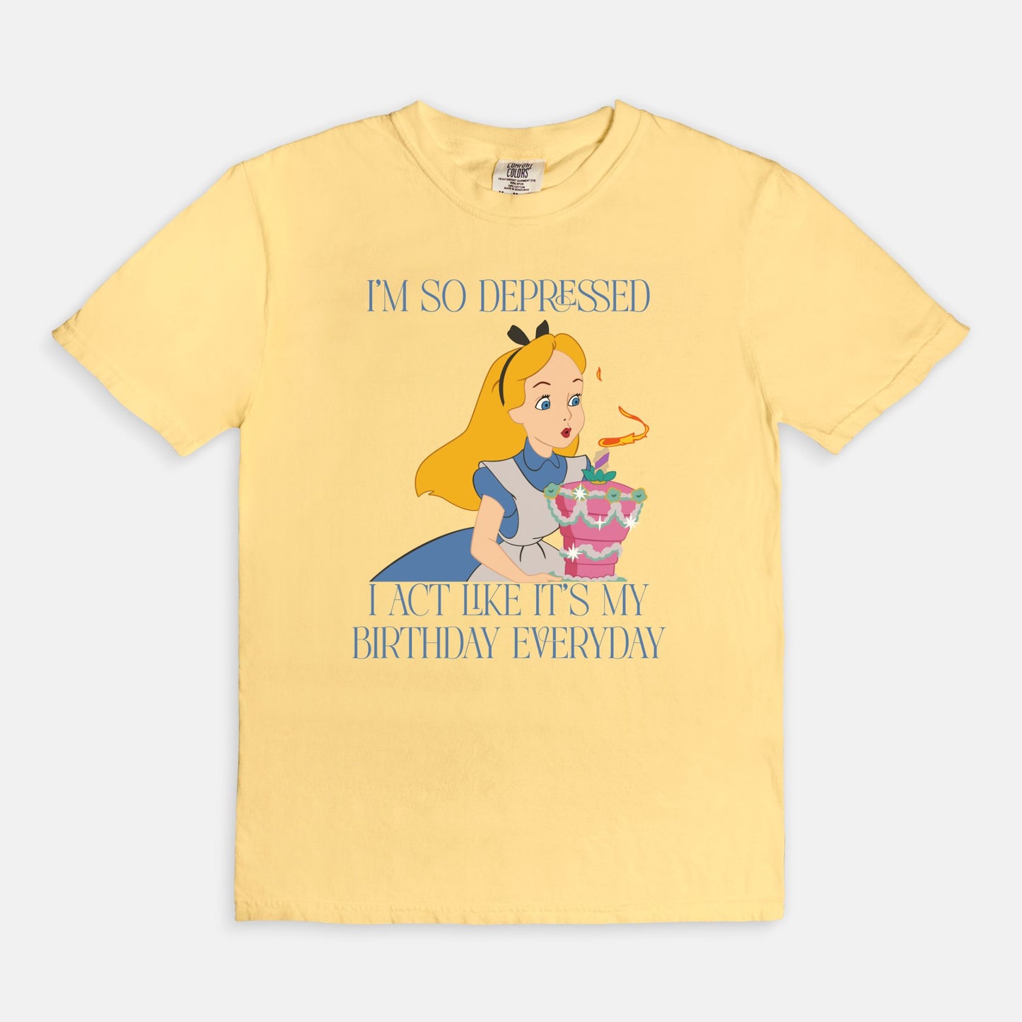 Alice I'm So Depressed I Act Like It's My Birthday Everyday Comfort Colors Shirt