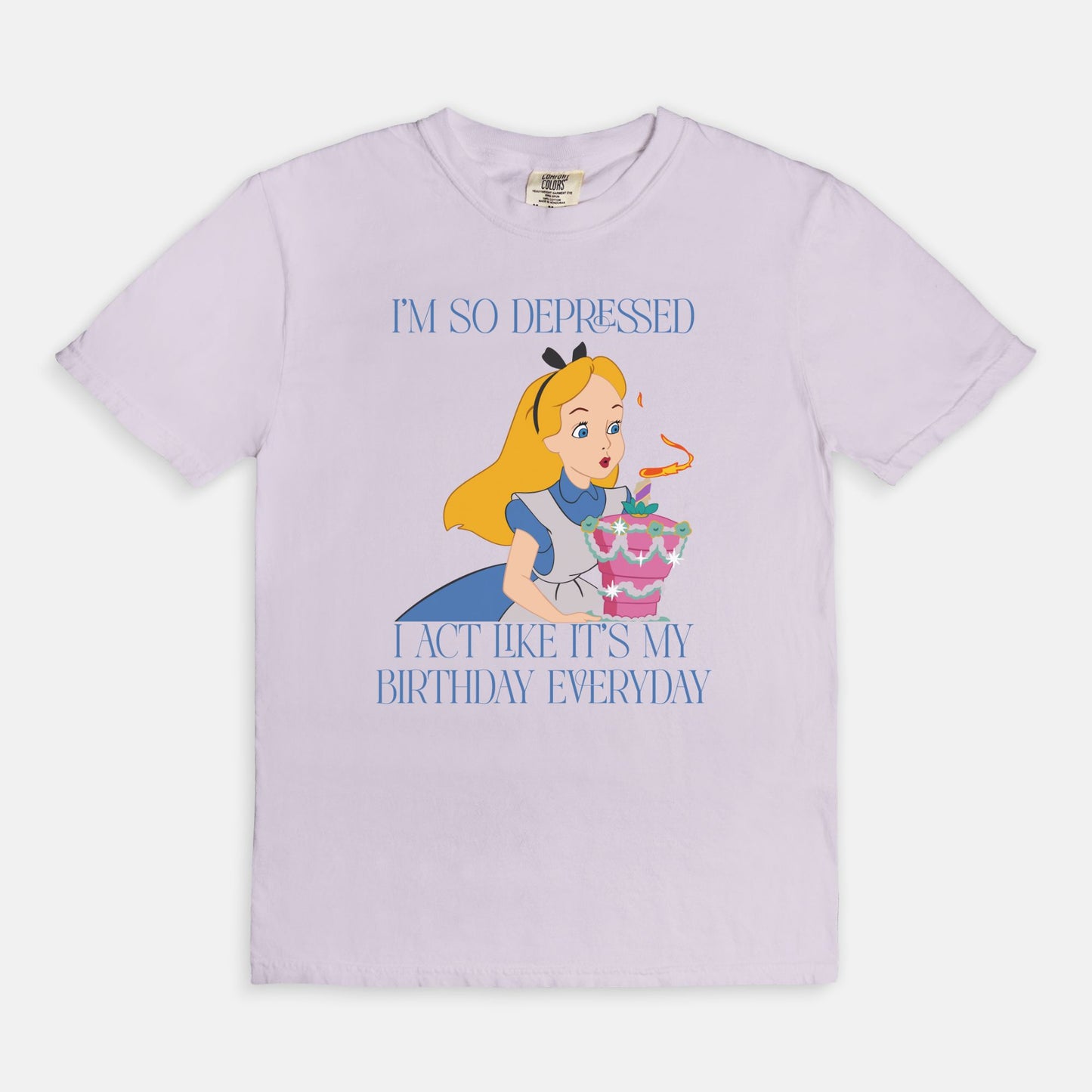 Alice I'm So Depressed I Act Like It's My Birthday Everyday Comfort Colors Shirt