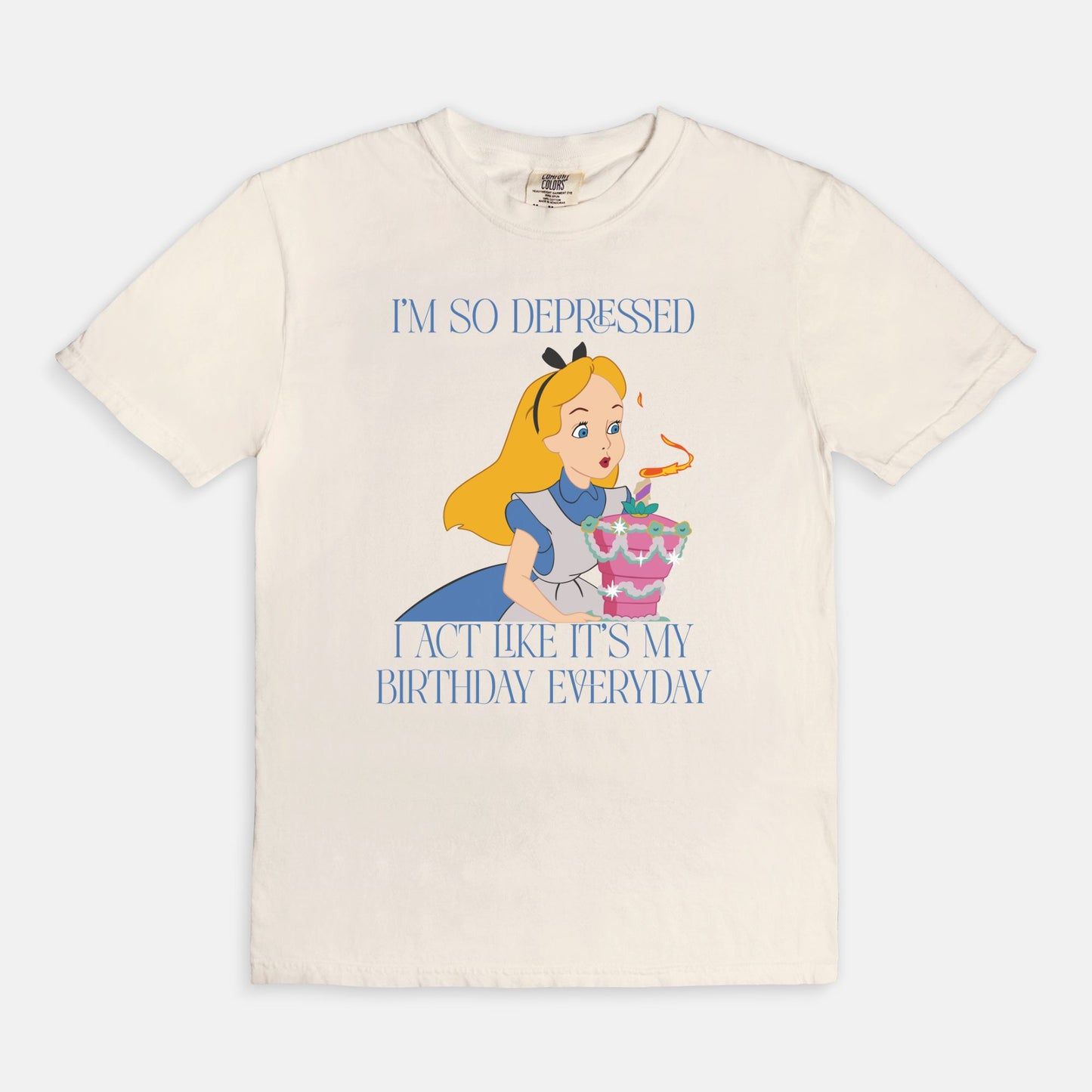 Alice I'm So Depressed I Act Like It's My Birthday Everyday Comfort Colors Shirt