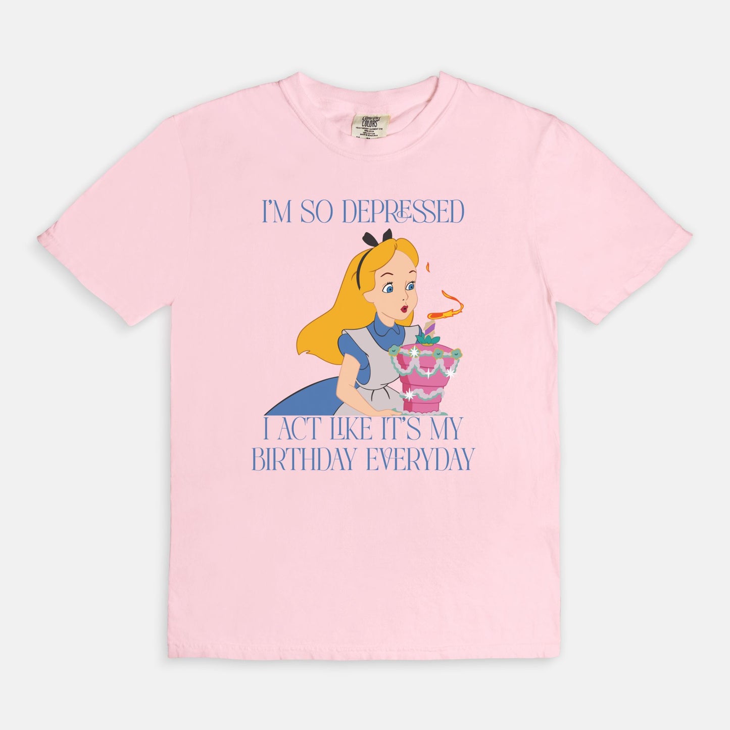 Alice I'm So Depressed I Act Like It's My Birthday Everyday Comfort Colors Shirt