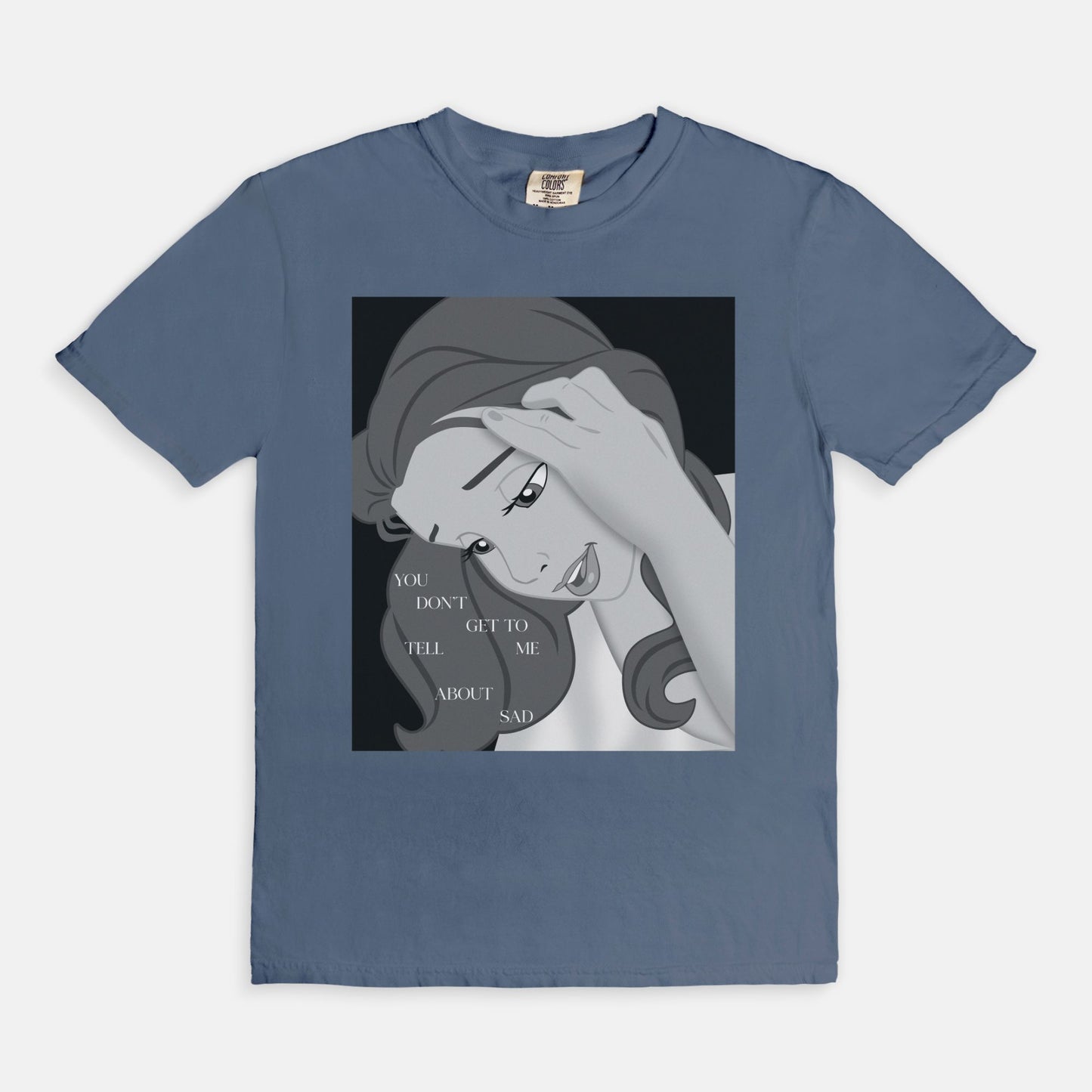 Belle You Don't Get To Tell Me About Sad Comfort Colors Shirt
