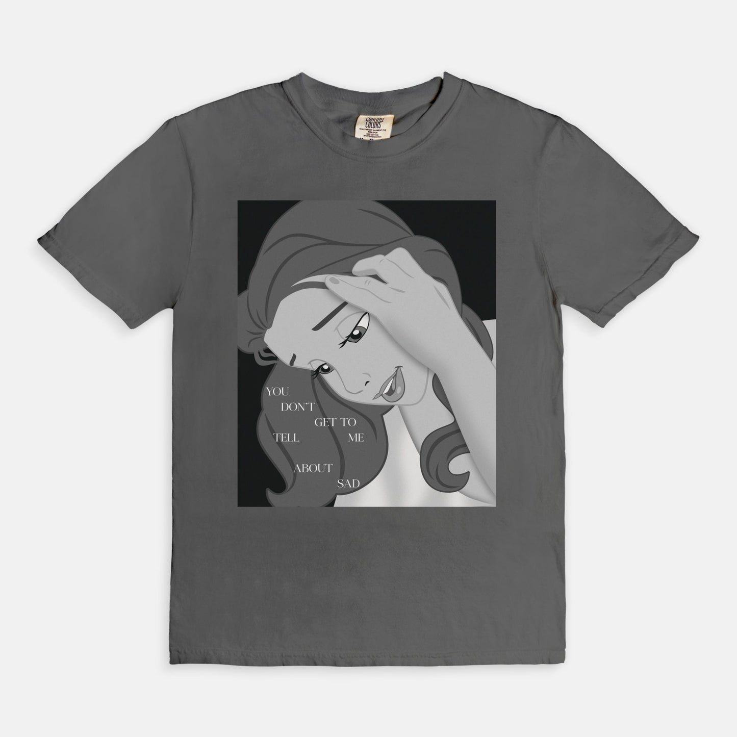 Belle You Don't Get To Tell Me About Sad Comfort Colors Shirt