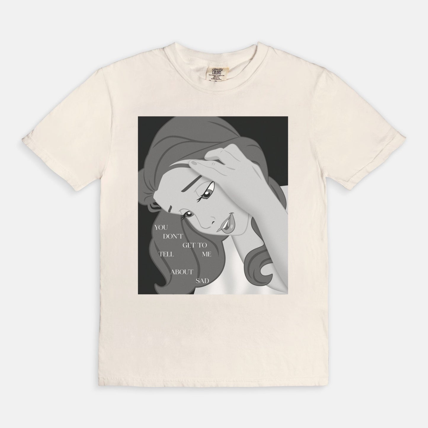 Belle You Don't Get To Tell Me About Sad Comfort Colors Shirt