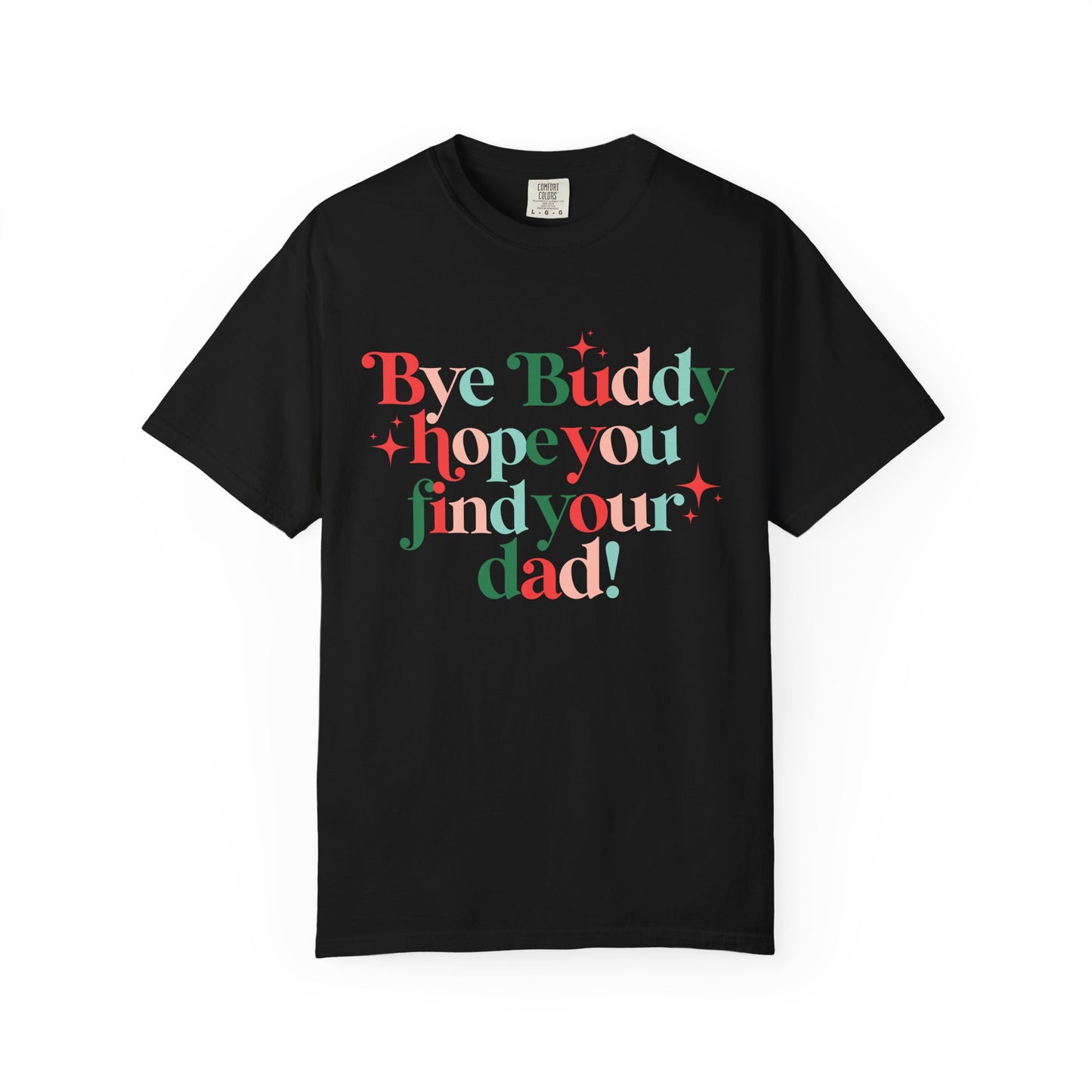 Bye Buddy Hope You Find Your Dad! Comfort Colors Shirt