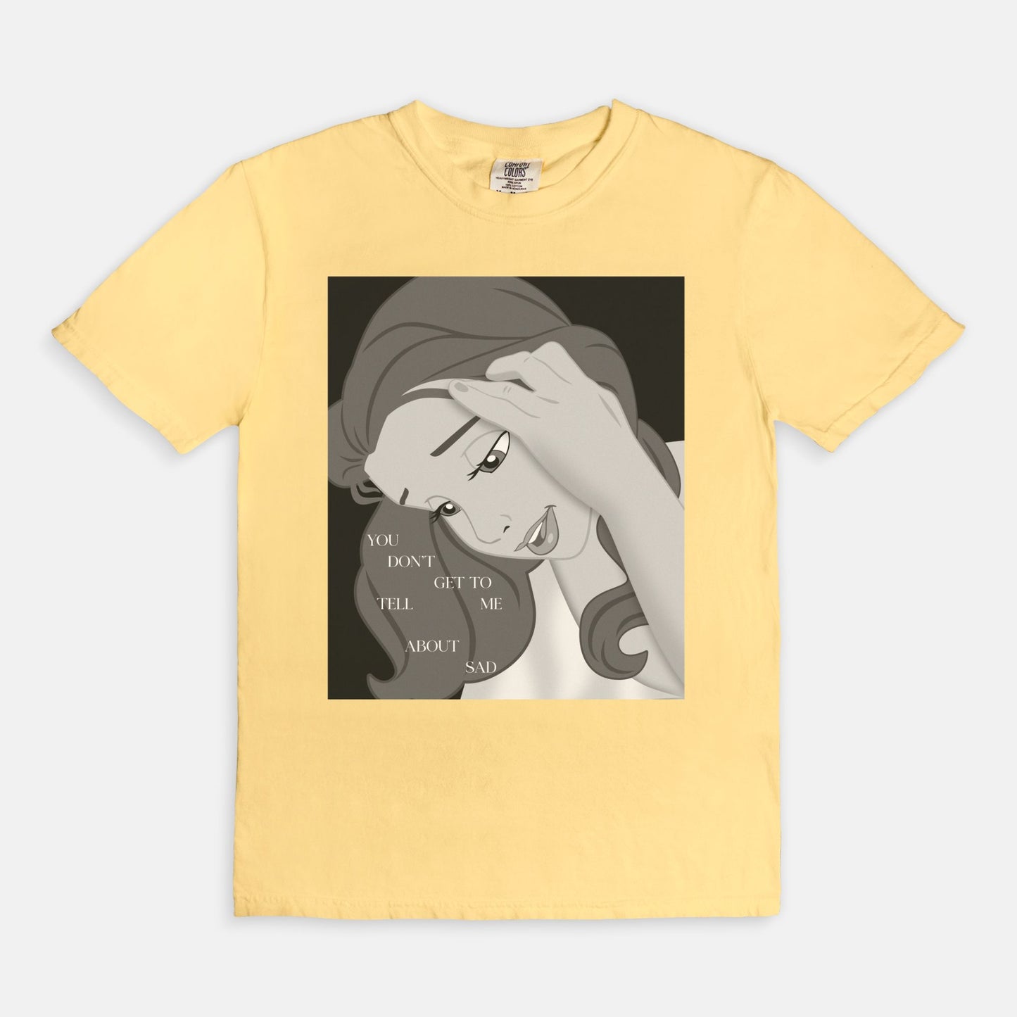 Belle You Don't Get To Tell Me About Sad Comfort Colors Shirt