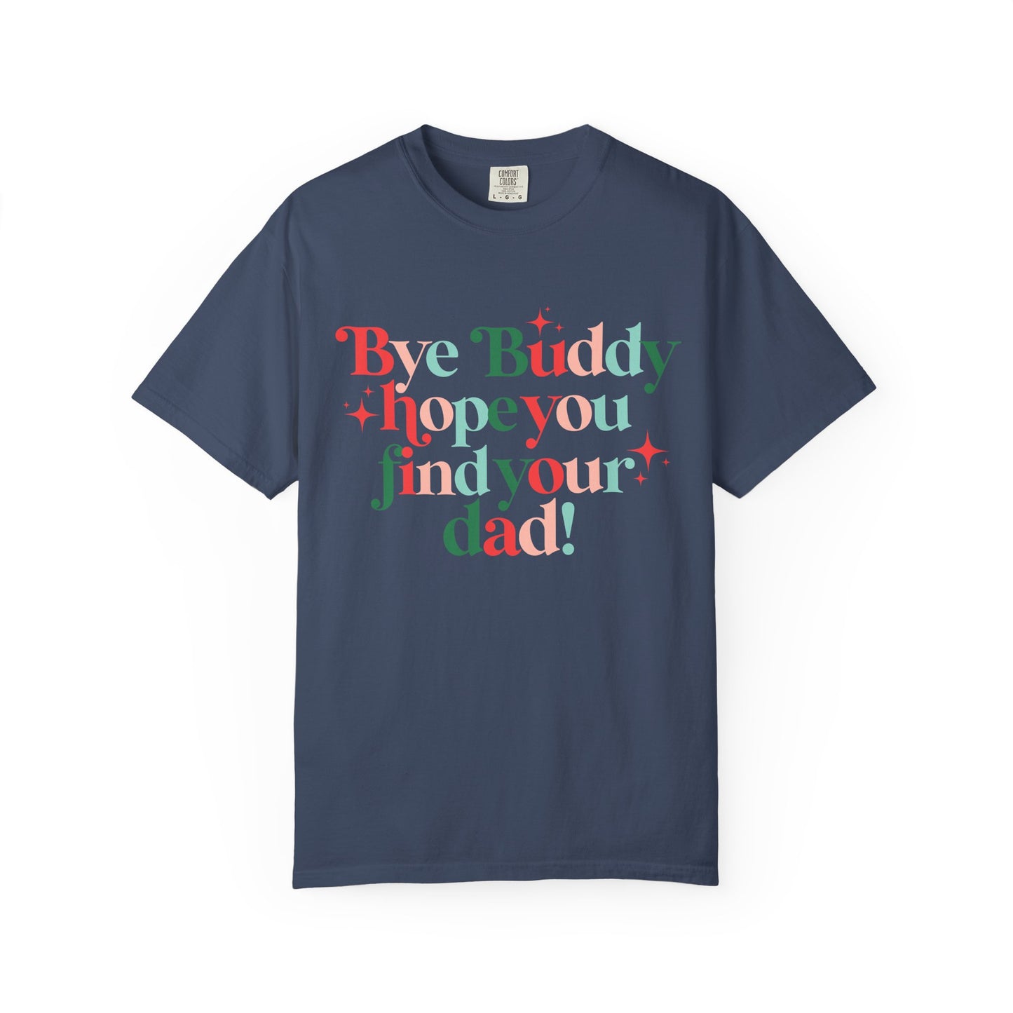 Bye Buddy Hope You Find Your Dad! Comfort Colors Shirt