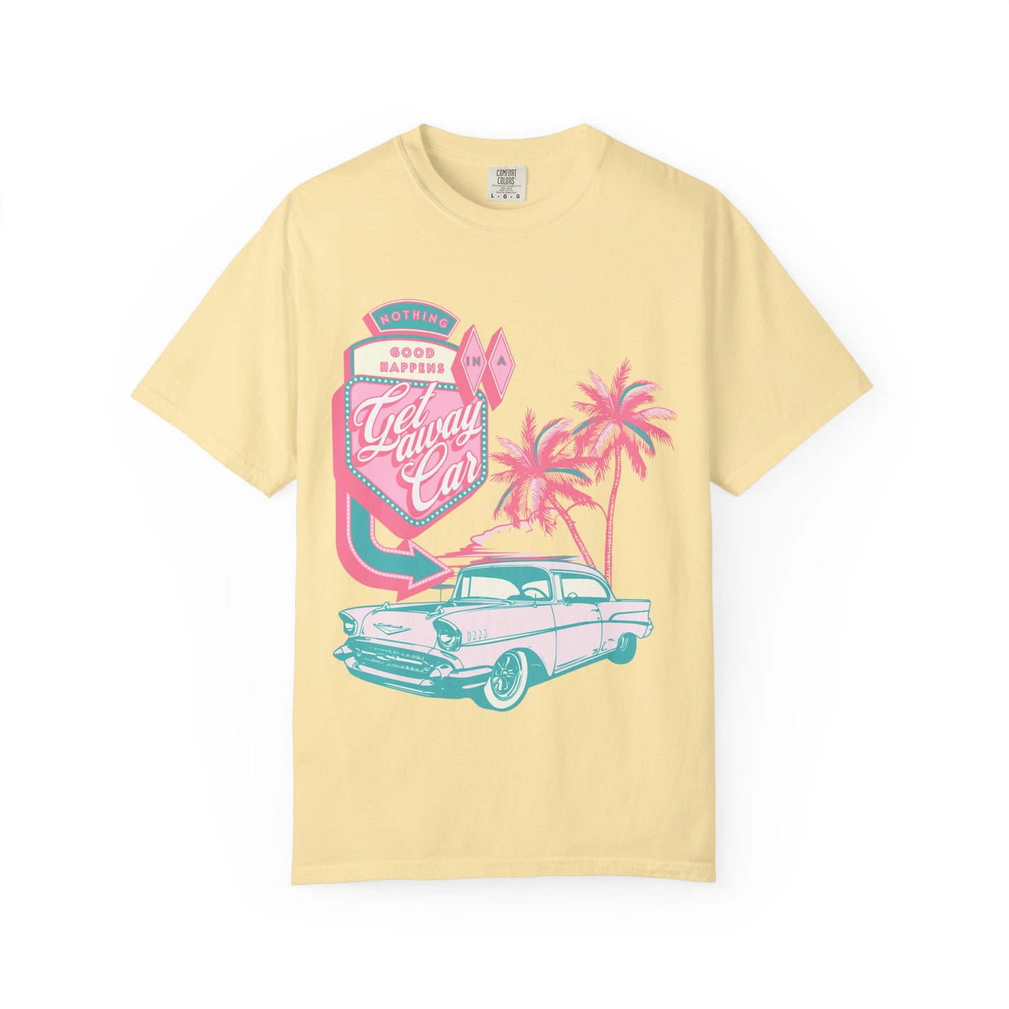 Nothing Good Happens In A Getaway Car Comfort Colors Shirt