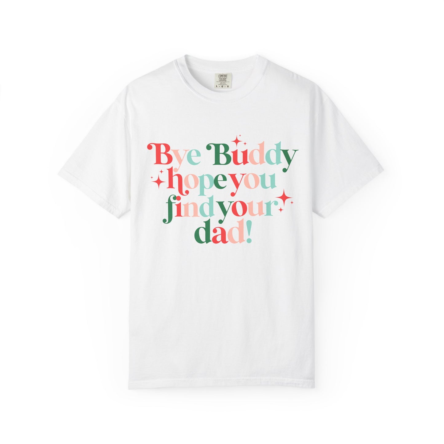 Bye Buddy Hope You Find Your Dad! Comfort Colors Shirt