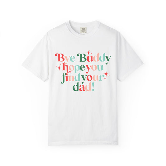 Bye Buddy Hope You Find Your Dad! Comfort Colors Shirt