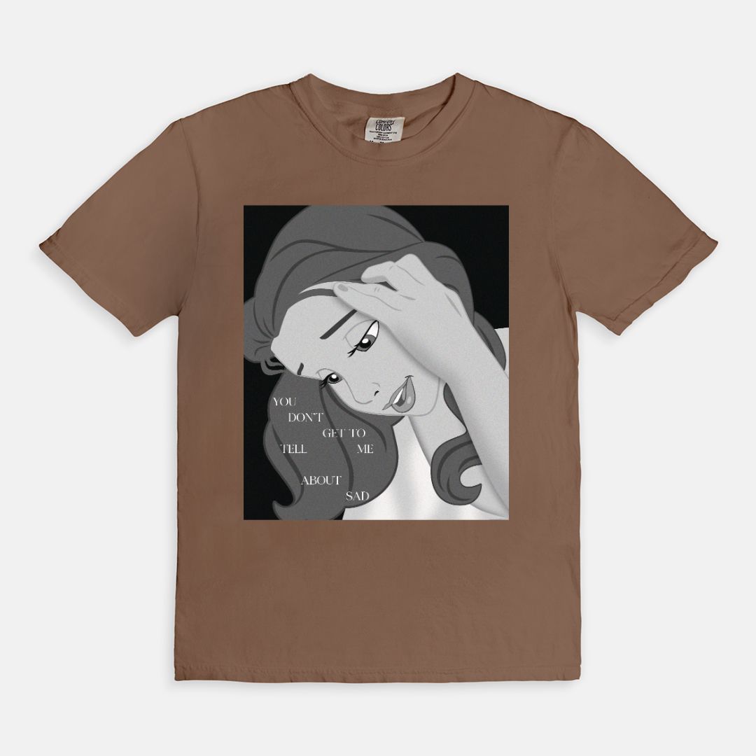 Belle You Don't Get To Tell Me About Sad Comfort Colors Shirt