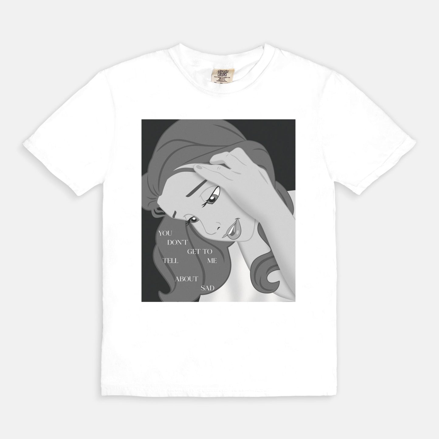 Belle You Don't Get To Tell Me About Sad Comfort Colors Shirt