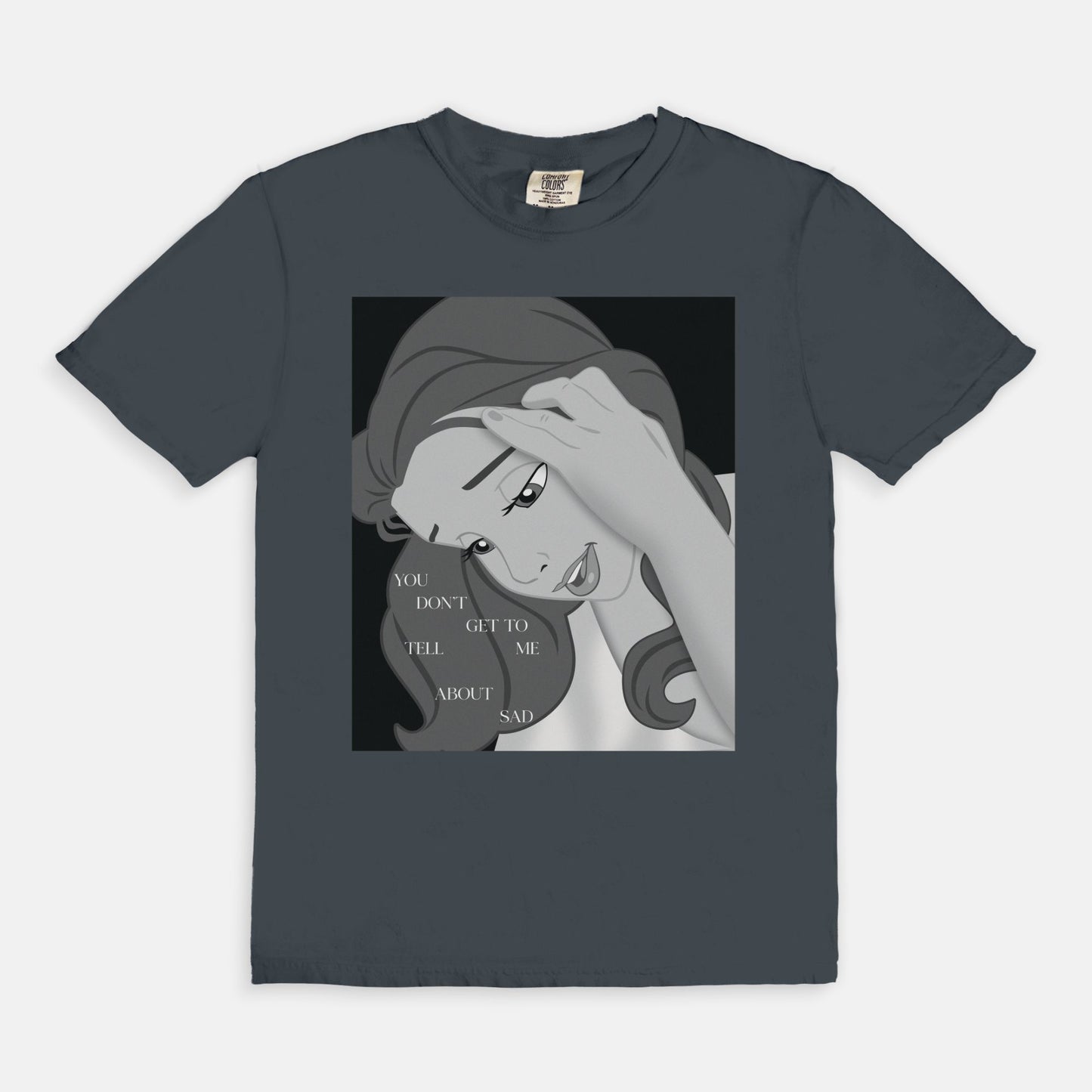 Belle You Don't Get To Tell Me About Sad Comfort Colors Shirt