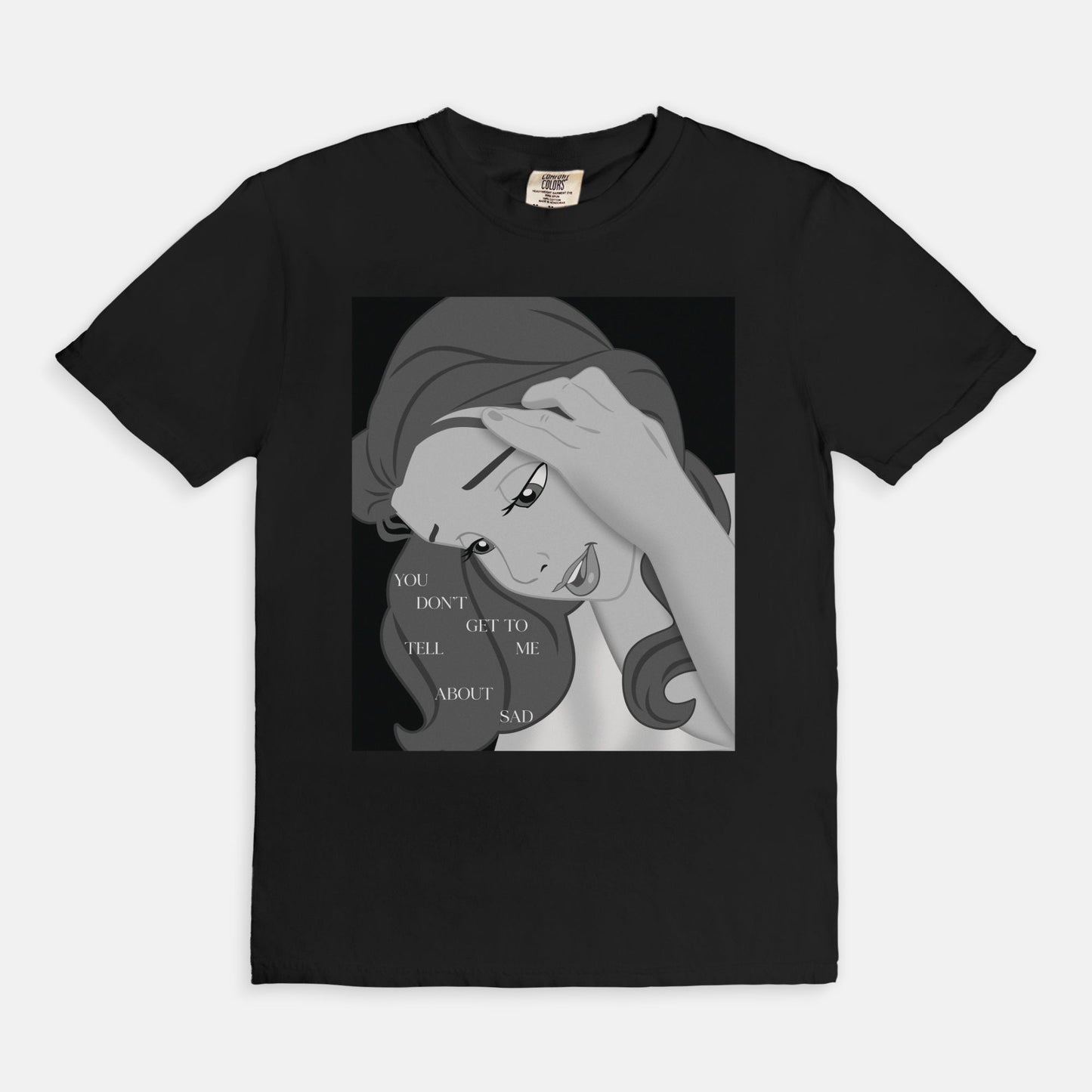 Belle You Don't Get To Tell Me About Sad Comfort Colors Shirt
